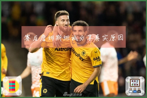 赛后詹姆斯坦诚分享真实原因