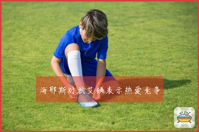 海耶斯对抗艾顿表示热爱竞争